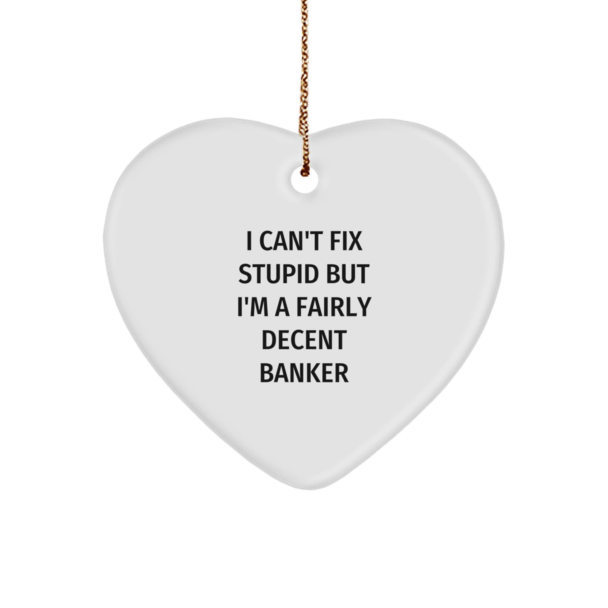 Funny Banker Gifts from Friends - I Can't Fix Stupid But I'm A Fairly Decent Banker Heart Ornament, Christmas Unique Presents for Men - Image 1