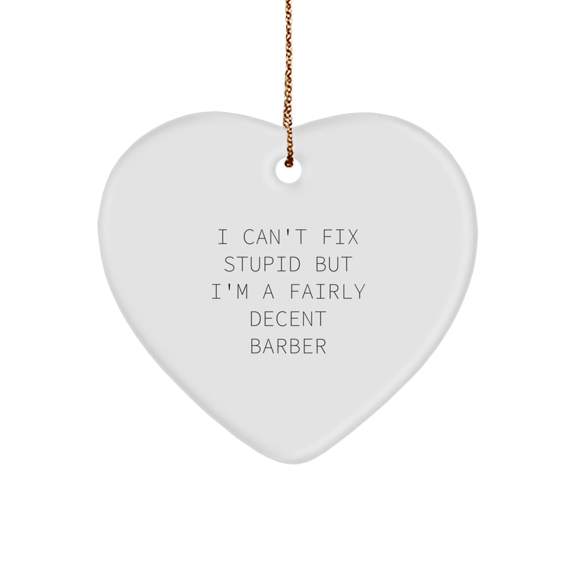 Funny Barber Gifts from Friends for Christmas - Heart Ornament with I Can't Fix Stupid But I'm A Fairly Decent Barber Quote - Unique Men's Gag Gift - Image 1