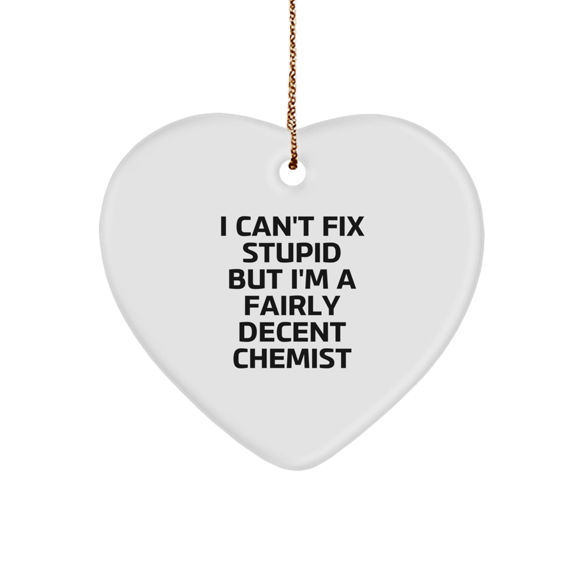 Funny Chemist Gifts from Men - I Can't Fix Stupid But I'm A Fairly Decent Chemist Heart Ornament for Christmas - Image 1