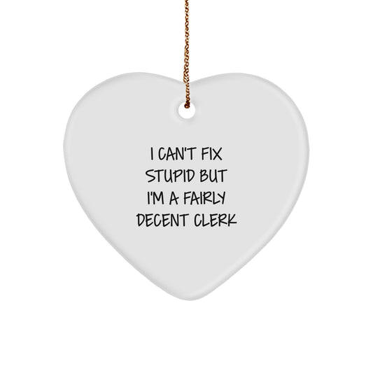 Funny Clerk Gifts - I Can't Fix Stupid But I'm A Fairly Decent Clerk Heart Ornament, Gifts from Men to Clerk Friends at Christmas - Image 1