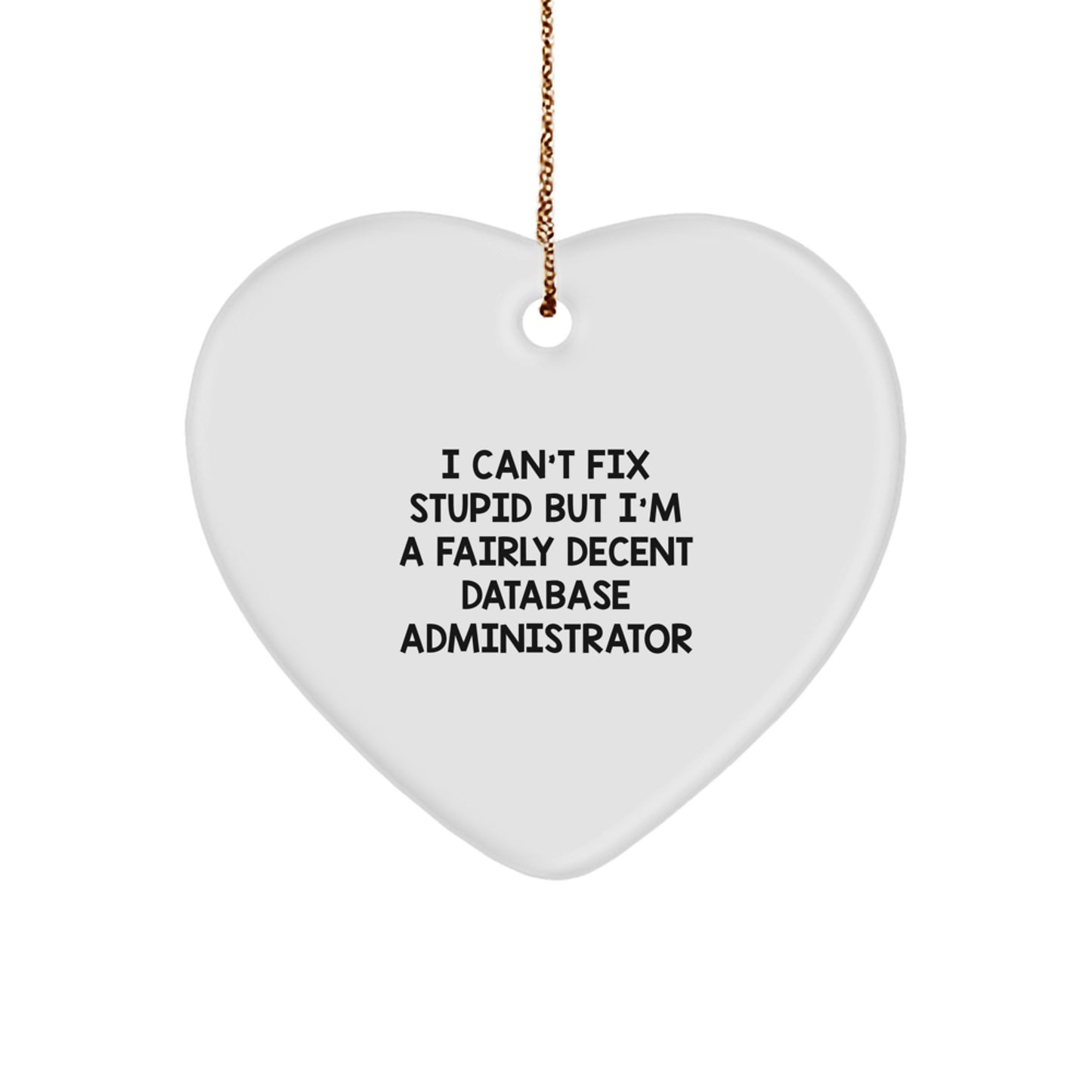 Funny Database Administrator Heart Ornament Gifts from Friends for Christmas - 'I Can't Fix Stupid But I'm A Fairly Decent Database Administrator' Quote - Image 1
