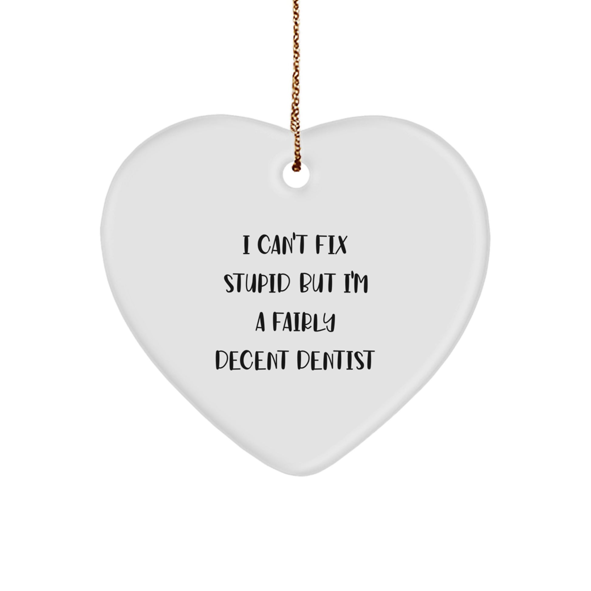 Funny Dentist Gifts for Christmas: 'I Can't Fix Stupid But I'm A Fairly Decent Dentist' Heart Ornament - Image 1