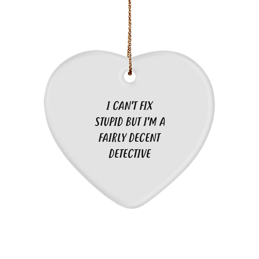Detective Heart Ornament, 'I Can't Fix Stupid But I'm A Fairly Decent Detective', Funny Christmas Unique Gift for Men or Women from Friends and Family - Image 1