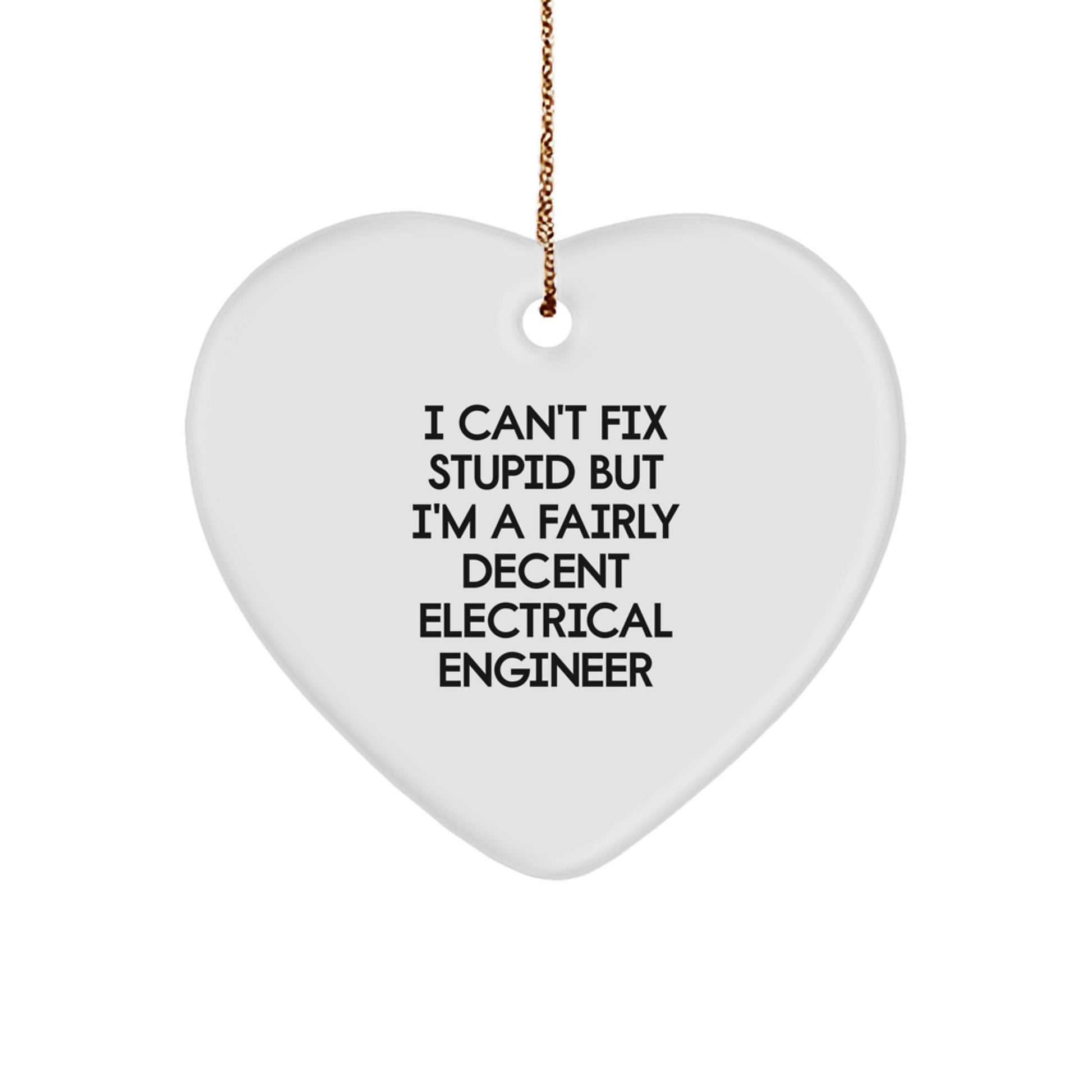 Funny Electrical Engineer Heart Ornament Gifts for Men, Women, Coworkers, or Family Members from a Colleague, by I Can't Fix Stupid But I'm A Fairly Decent Electrical Engineer - Image 1