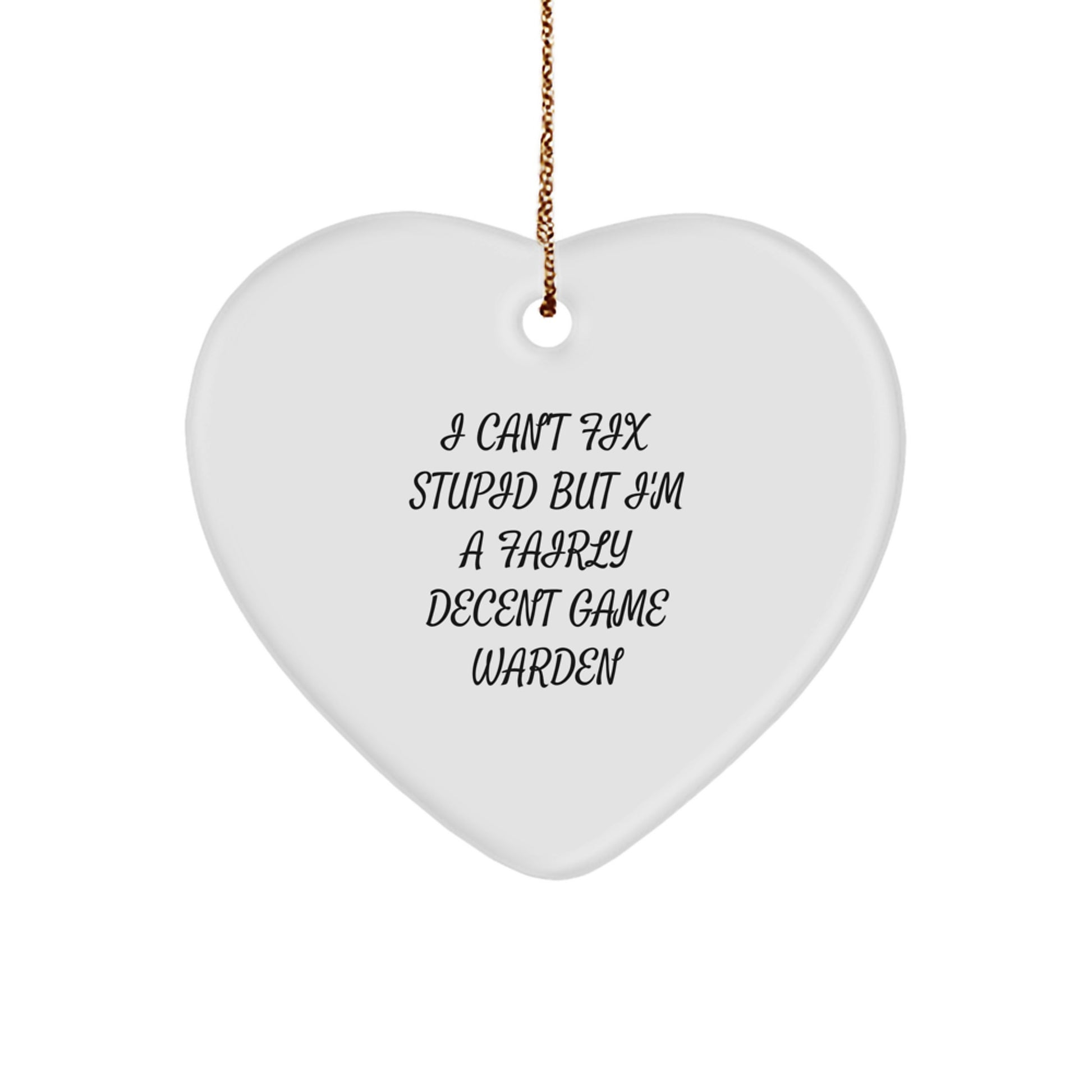 Game Warden Humor Gifts from Friends for Christmas - Heart Ornament with 'I Can't Fix Stupid But I'm A Fairly Decent Game Warden' Quote - Image 1