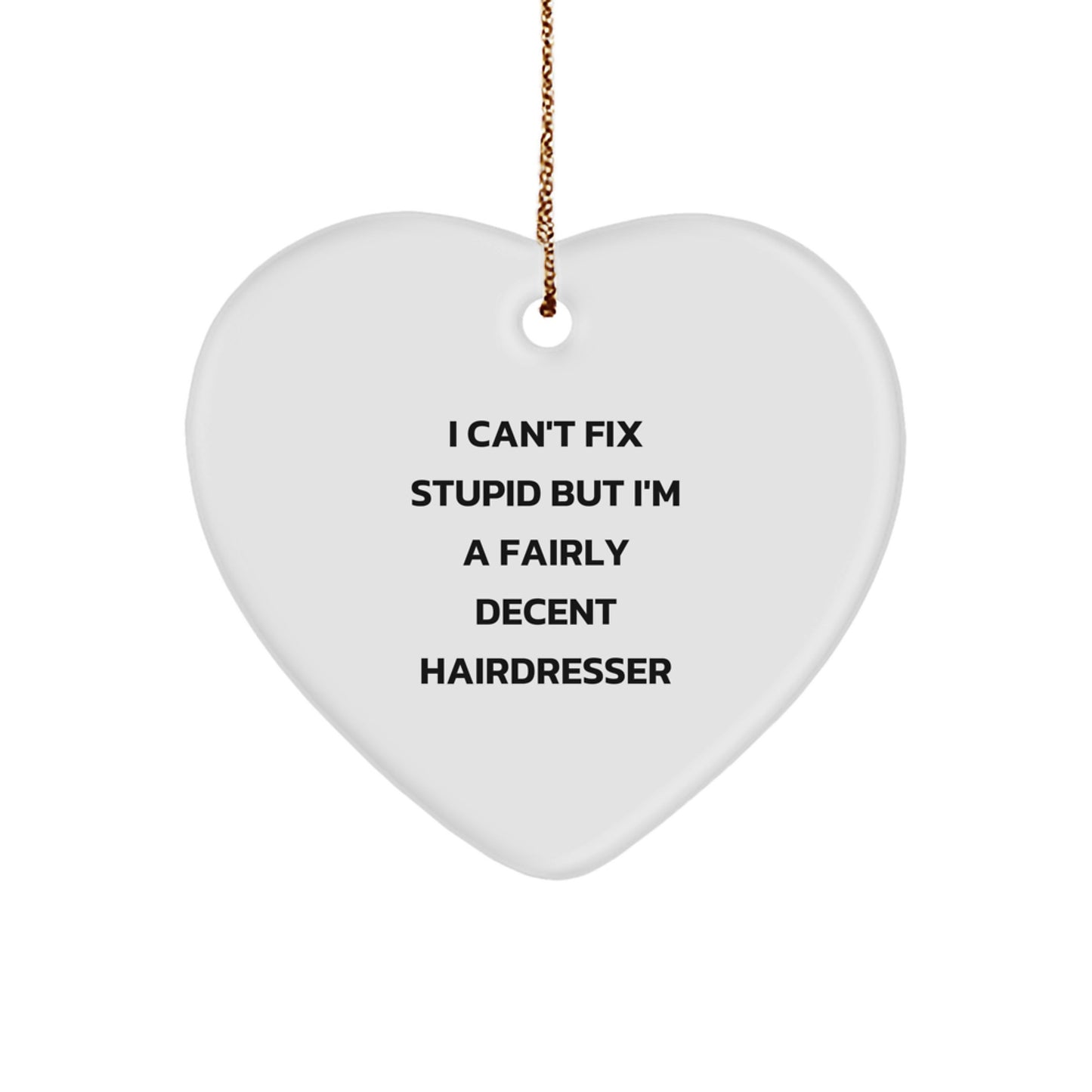 Funny Hairdresser Gifts from Women to Friends, 'I Can't Fix Stupid But I'm A Fairly Decent Hairdresser', Heart Ornament for Christmas - Image 1