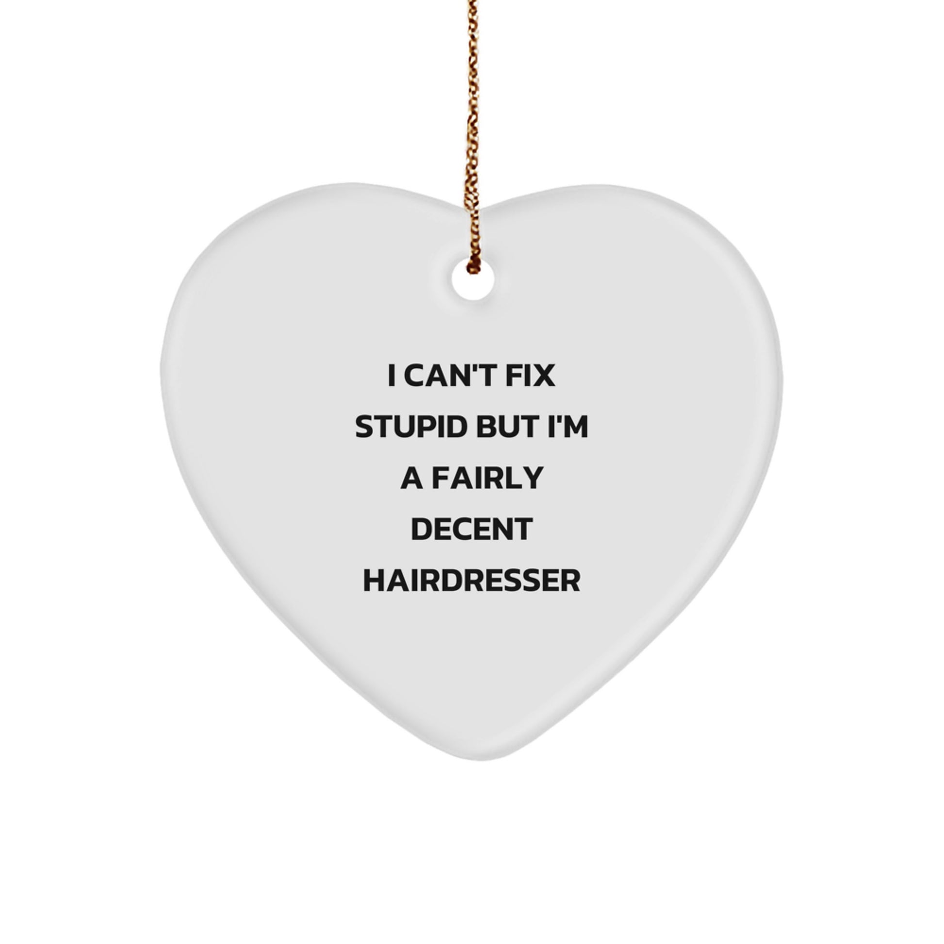 Funny Hairdresser Gifts from Women to Friends, 'I Can't Fix Stupid But I'm A Fairly Decent Hairdresser', Heart Ornament for Christmas - Image 1
