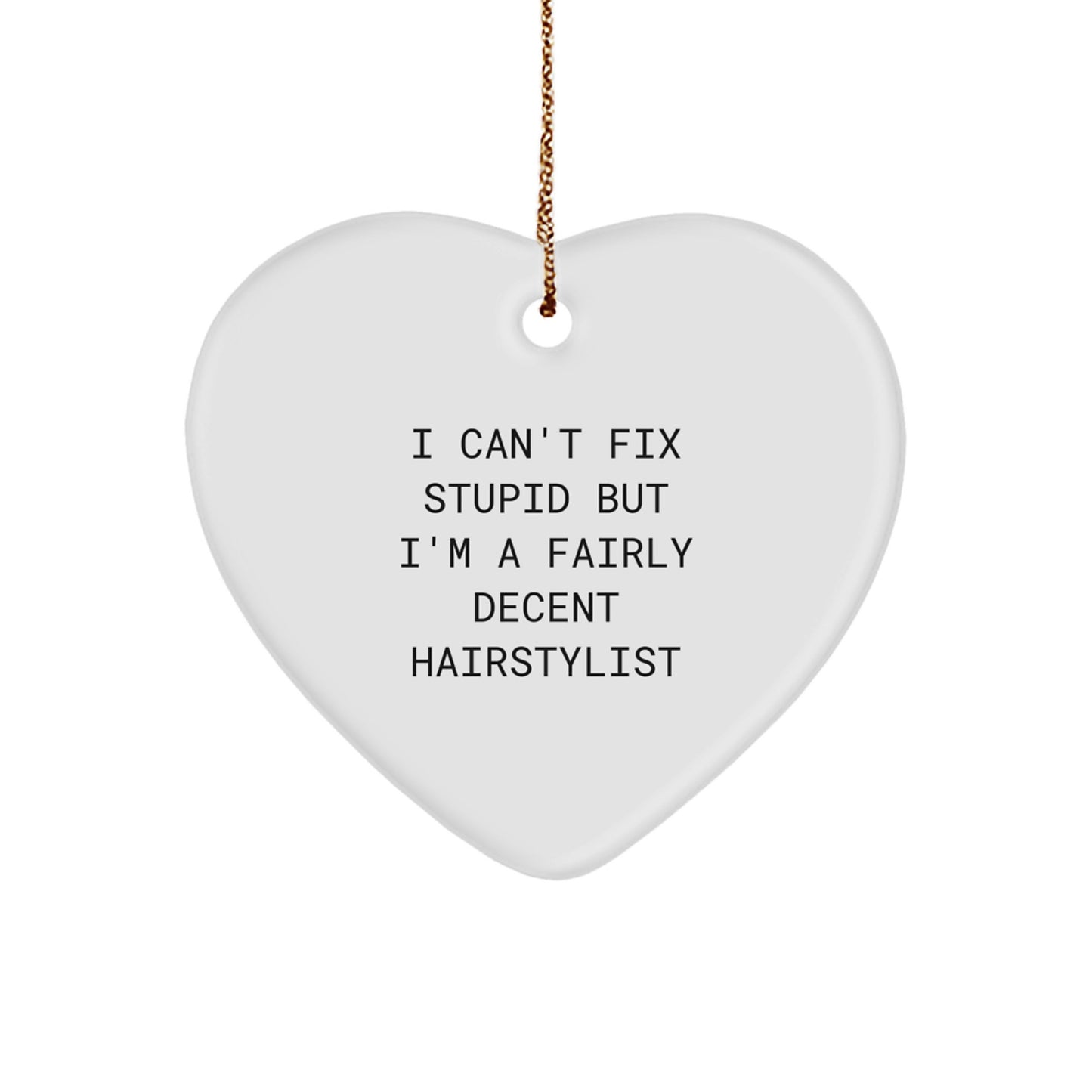 Hairstylist Gifts from Men - 'I Can't Fix Stupid But I'm A Fairly Decent Hairstylist' Funny Heart Ornament for Christmas - Image 1