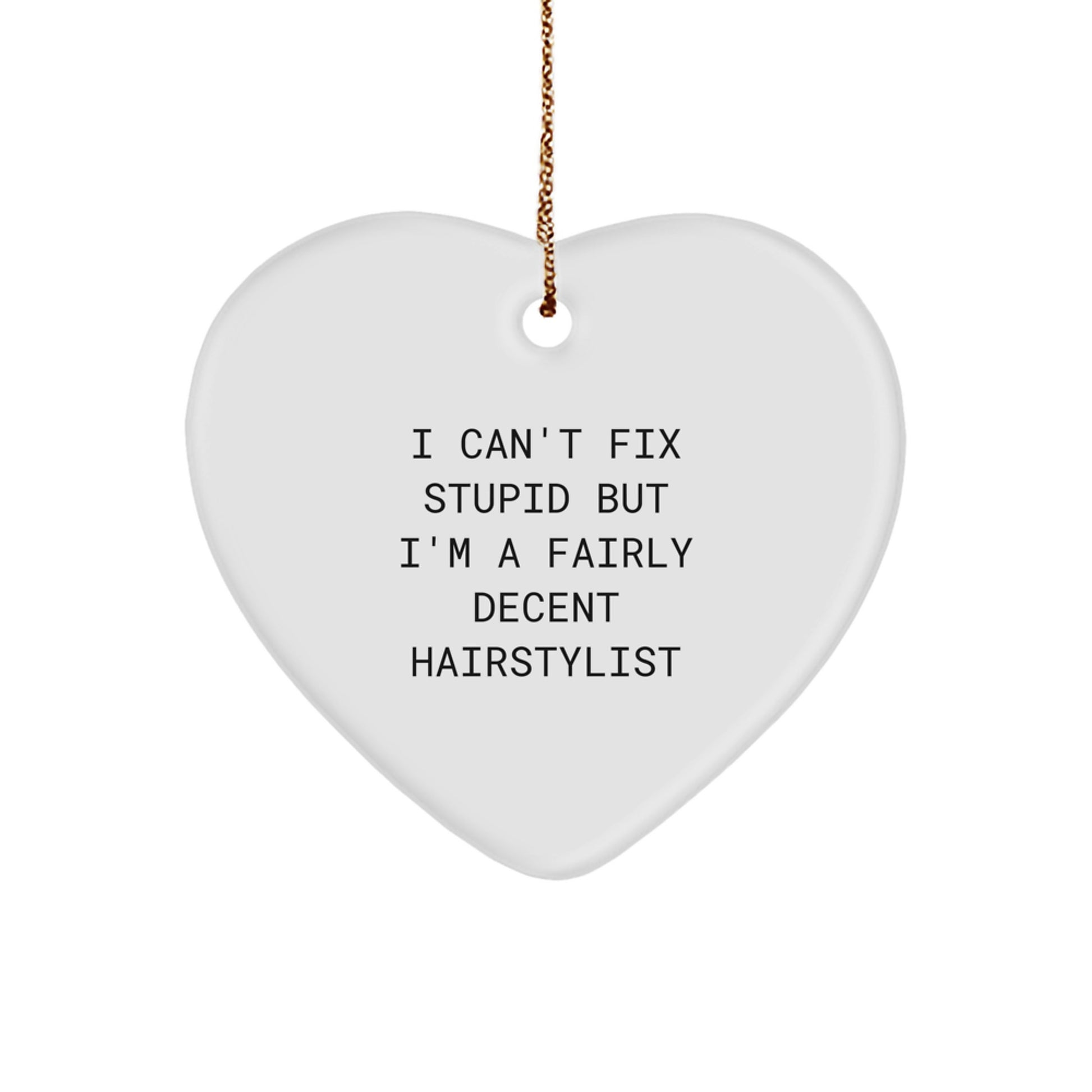 Hairstylist Gifts from Men - 'I Can't Fix Stupid But I'm A Fairly Decent Hairstylist' Funny Heart Ornament for Christmas - Image 1