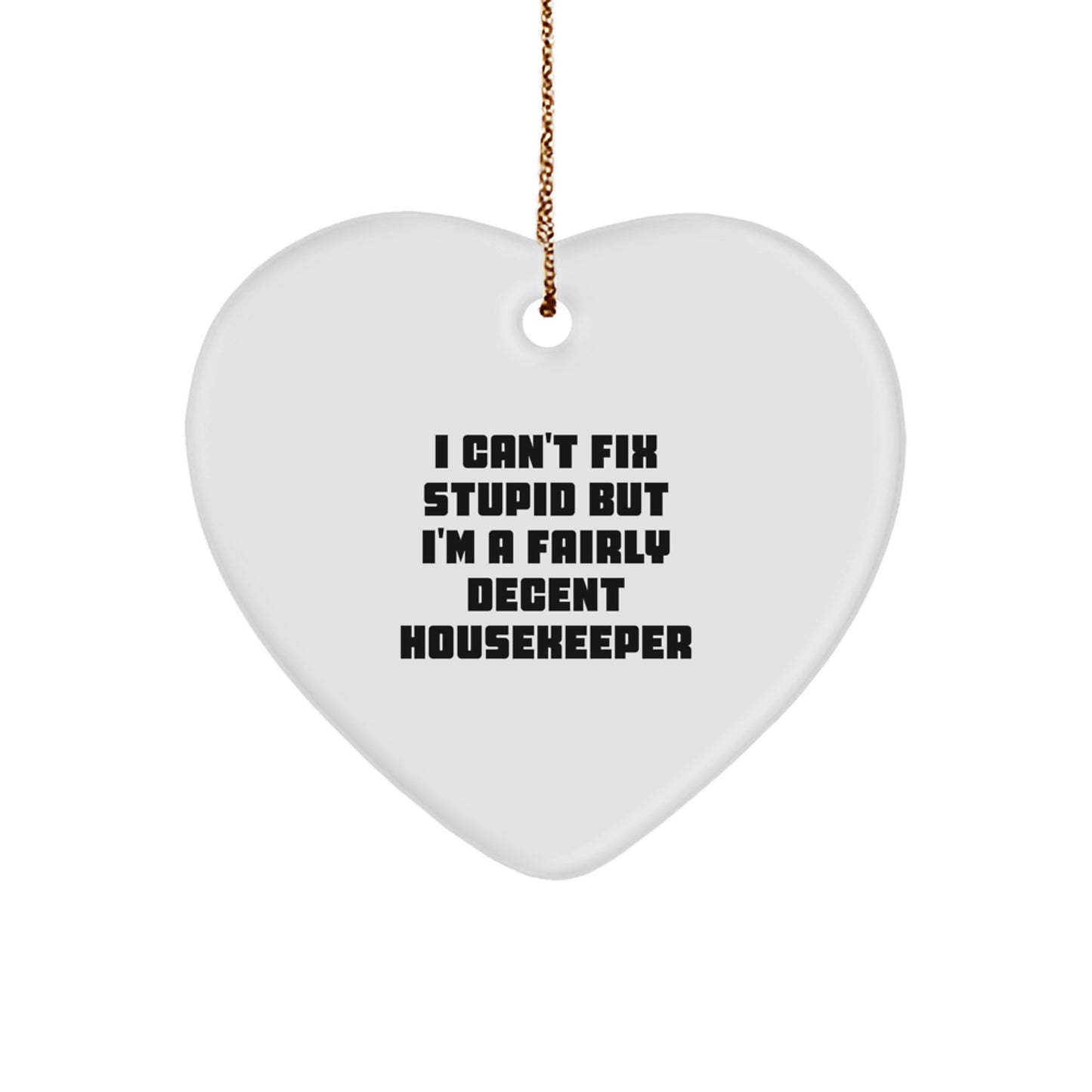 Funny Housekeeper Heart Ornament Gifts for Women Friends Family - I Can't Fix Stupid But I'm A Fairly Decent Housekeeper, White Heart-Shaped MDF Ornament for Stress-Free Decorating - Image 1
