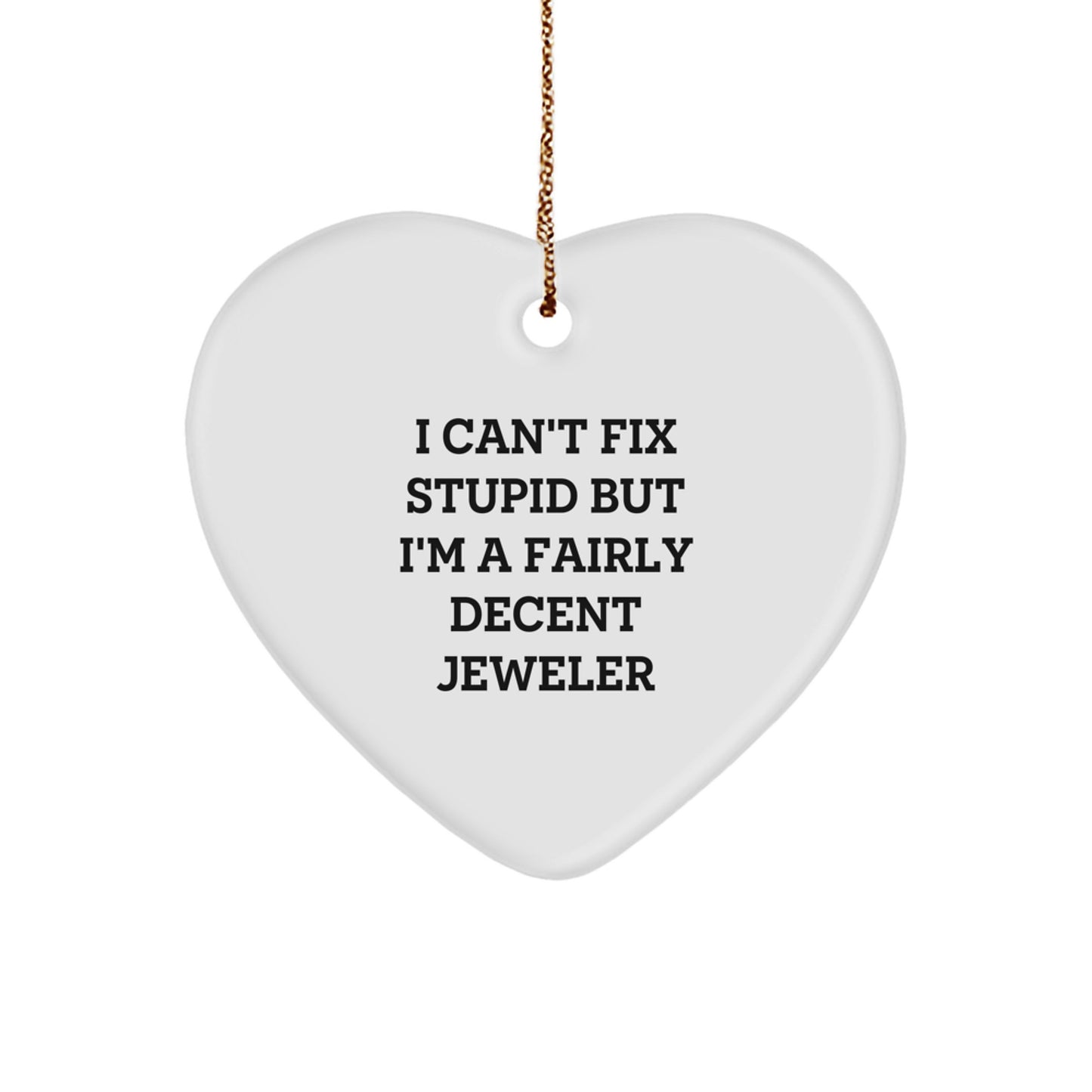 Jeweler's Whimsy Heart Ornament, Gifts from Friends, 'I Can't Fix Stupid But I'm A Fairly Decent Jeweler', Christmas Unique Gifts for Jeweler - Image 1