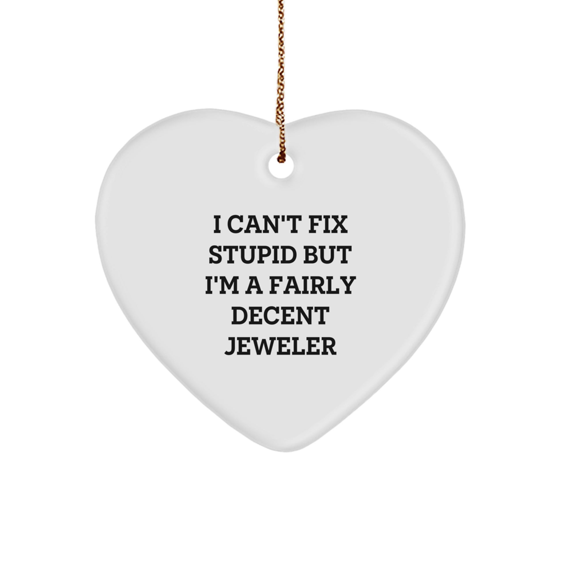 Jeweler's Whimsy Heart Ornament, Gifts from Friends, 'I Can't Fix Stupid But I'm A Fairly Decent Jeweler', Christmas Unique Gifts for Jeweler - Image 1