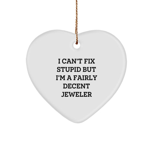 Jeweler's Whimsy Heart Ornament, Gifts from Friends, 'I Can't Fix Stupid But I'm A Fairly Decent Jeweler', Christmas Unique Gifts for Jeweler - Image 1