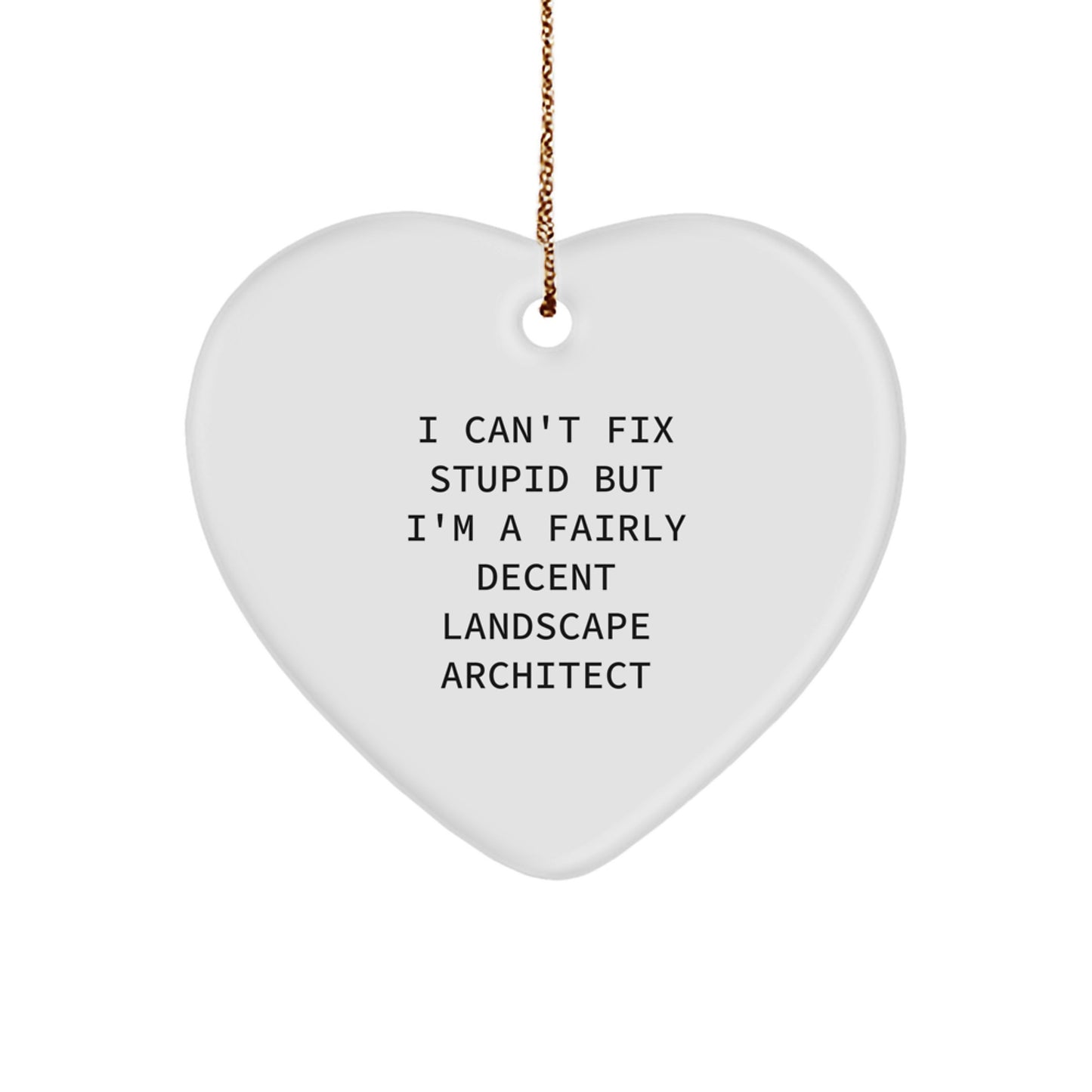 Funny Landscape Architect Gifts from Friends, Christmas Unique Heart Ornaments for Men, Women, or Family, 'I Can't Fix Stupid But I'm A Fairly Decent Landscape Architect' Quote - Image 1
