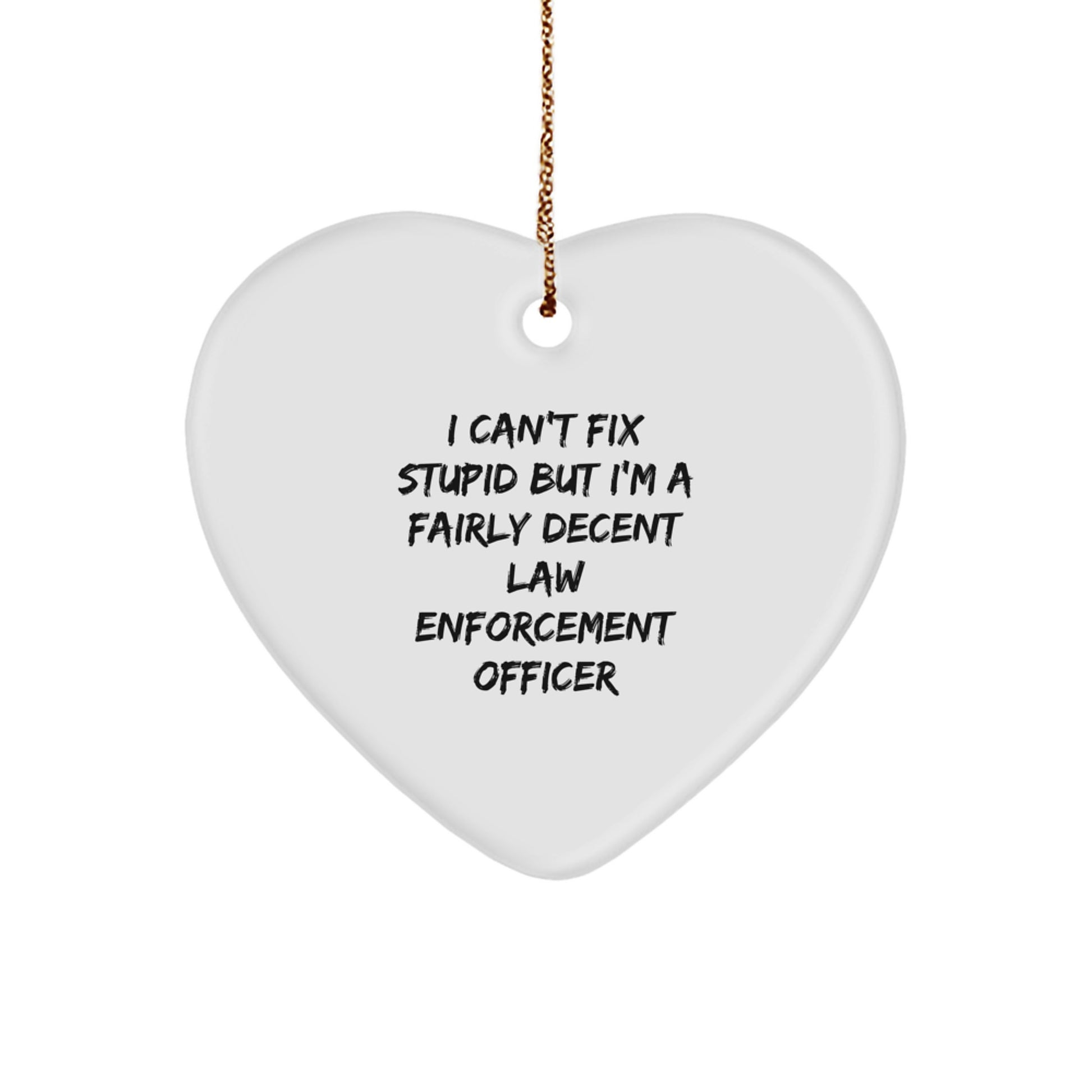 Funny Law Enforcement Officer Gifts from Friends and Family - Heart Ornament with 'I Can't Fix Stupid But I'm A Fairly Decent Law Enforcement Officer' Quote for Christmas - Image 1