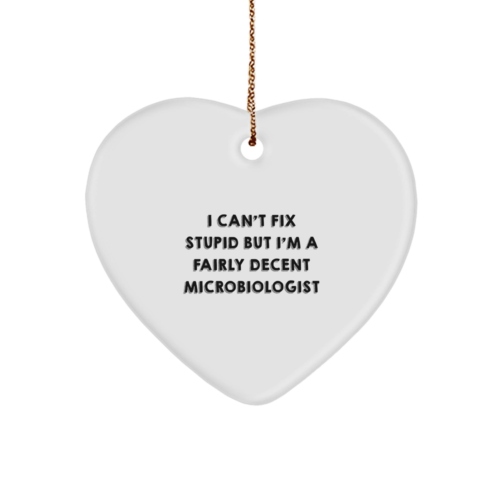 Funny Microbiologist Heart Ornament Gifts from Friends, Coworkers or Family, I Can't Fix Stupid But I'm A Fairly Decent Microbiologist, Christmas Unique Gifts for Men and Women - Image 1
