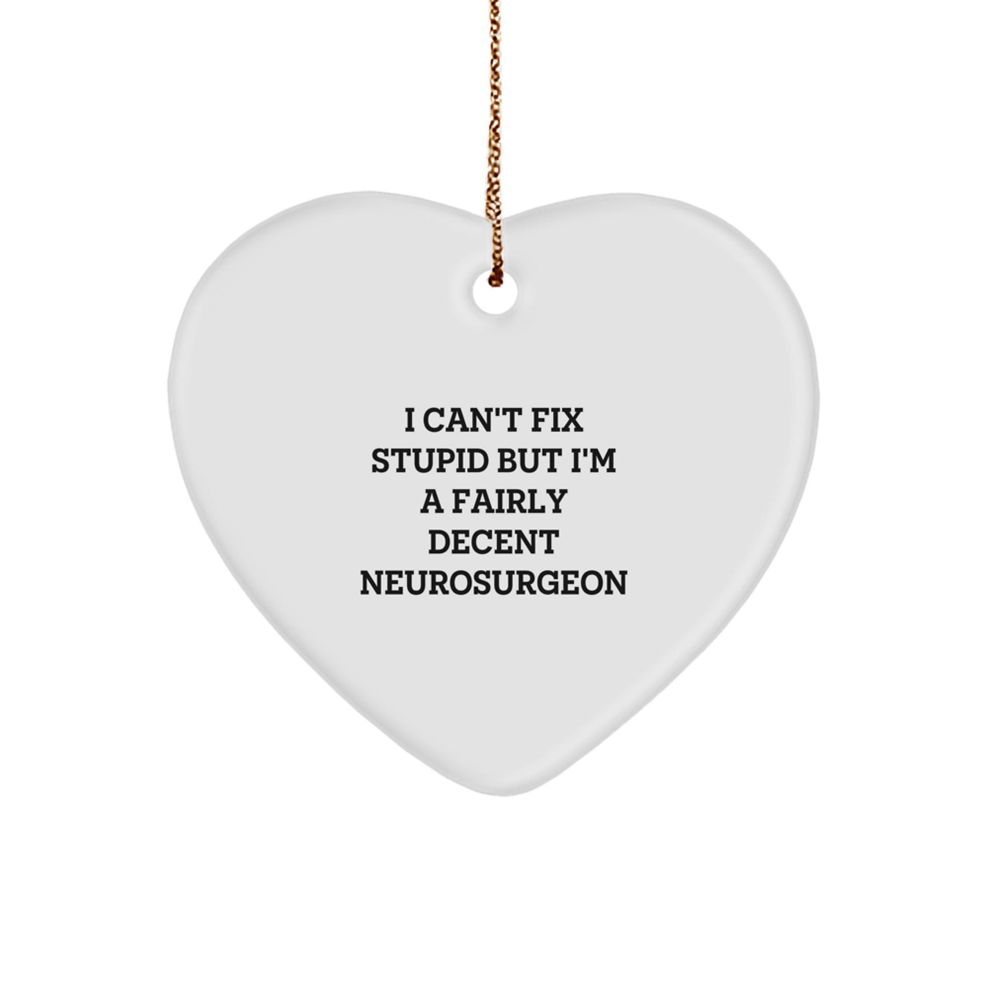 Funny Neurosurgeon Gifts from Friends for Christmas - Heart Ornament with 'I Can't Fix Stupid But I'm A Fairly Decent Neurosurgeon' Quote, Unique Neurosurgeon Present for Men, Women, or Coworkers - Image 1