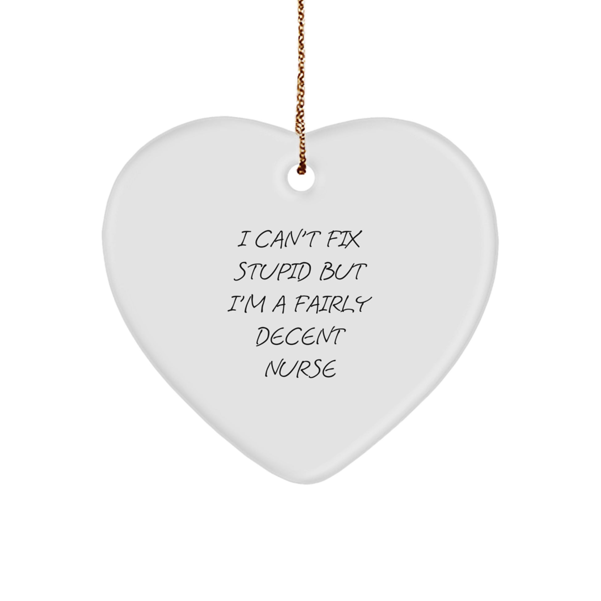 Funny Nurse Gifts from Friends - Christmas Heart Ornament with Inspirational Quote 'I Can't Fix Stupid But I'm A Fairly Decent Nurse' for Nurse - Image 1