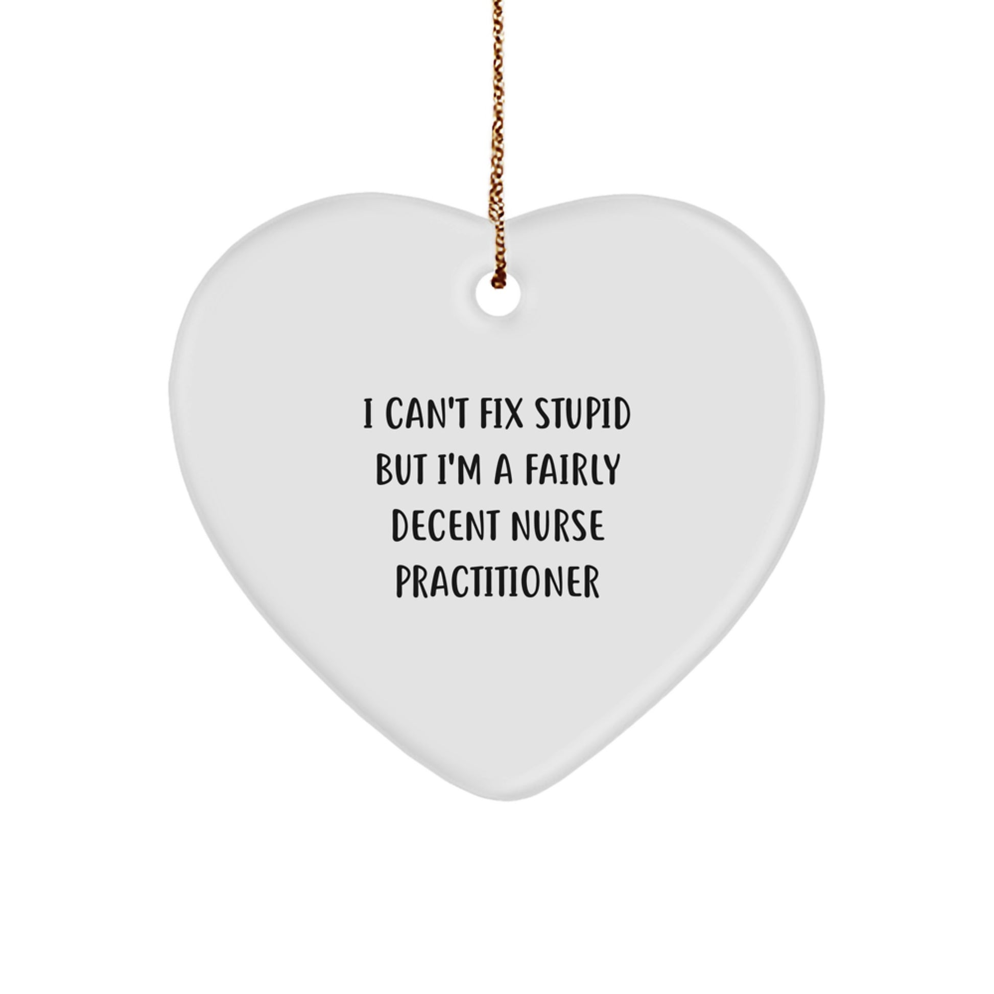 Nurse Practitioner Gifts from Friends and Family - I Can't Fix Stupid But I'm A Fairly Decent Nurse Practitioner Heart Ornament, Christmas Unique Gifts for Her - Image 1