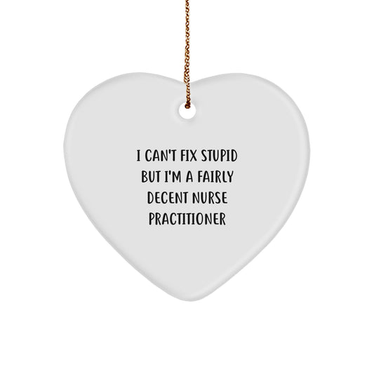 Nurse Practitioner Gifts from Friends and Family - I Can't Fix Stupid But I'm A Fairly Decent Nurse Practitioner Heart Ornament, Christmas Unique Gifts for Her - Image 1