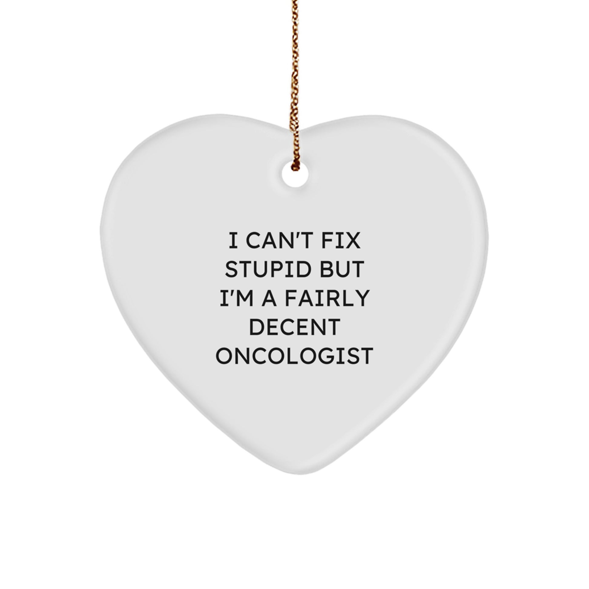 Funny Oncologist Gifts for Friends and Family - 'I Can't Fix Stupid But I'm A Fairly Decent Oncologist' Heart Ornament, Christmas Unique Gifts from Men to Women - Image 1