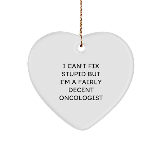Funny Oncologist Gifts for Friends and Family - 'I Can't Fix Stupid But I'm A Fairly Decent Oncologist' Heart Ornament, Christmas Unique Gifts from Men to Women - Image 1