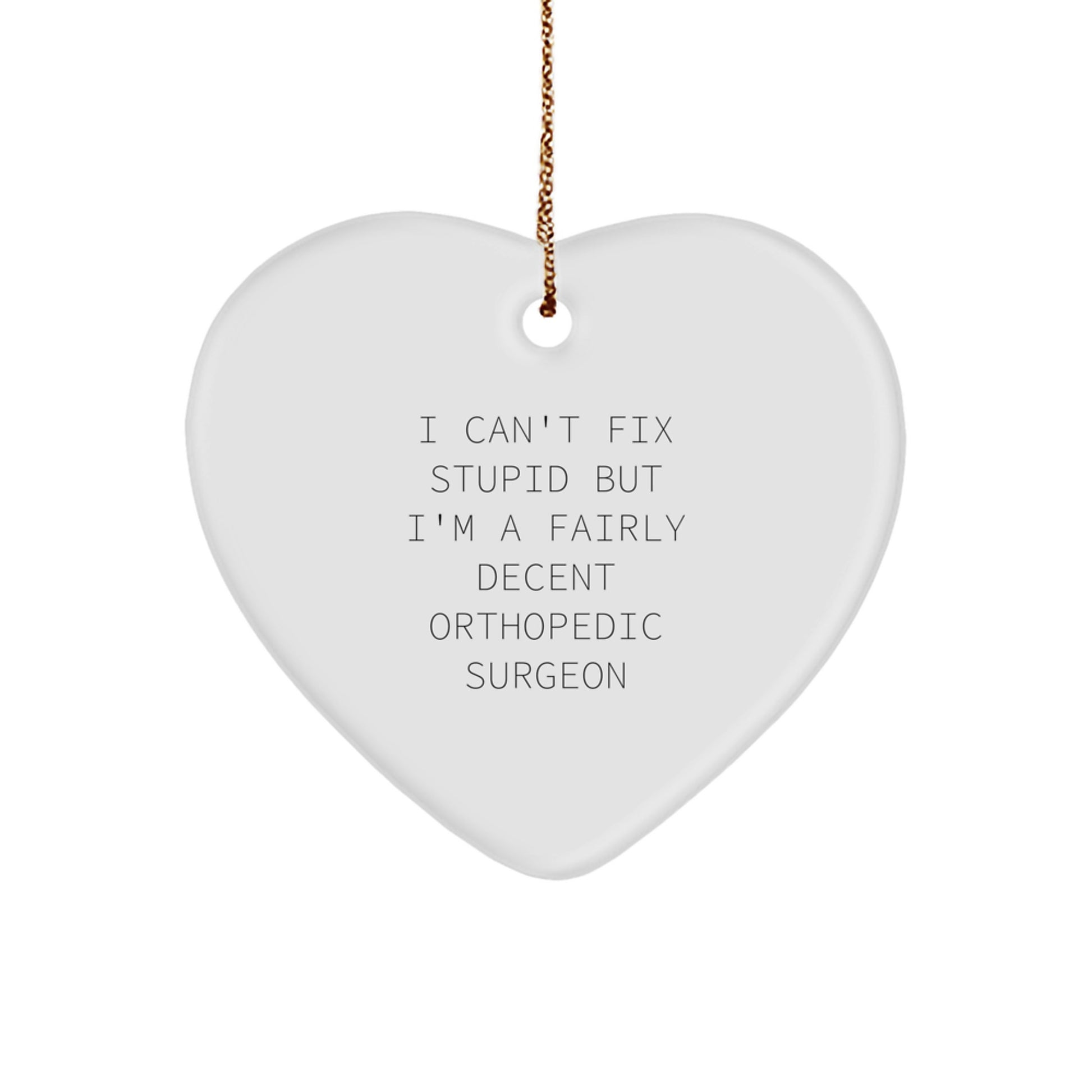 Funny Orthopedic Surgeon Gifts, Heart Ornament, 'I Can't Fix Stupid But I'm A Fairly Decent Orthopedic Surgeon' Quote, Gifts from Friends to Orthopedic Surgeon, Perfect for Christmas - Image 1