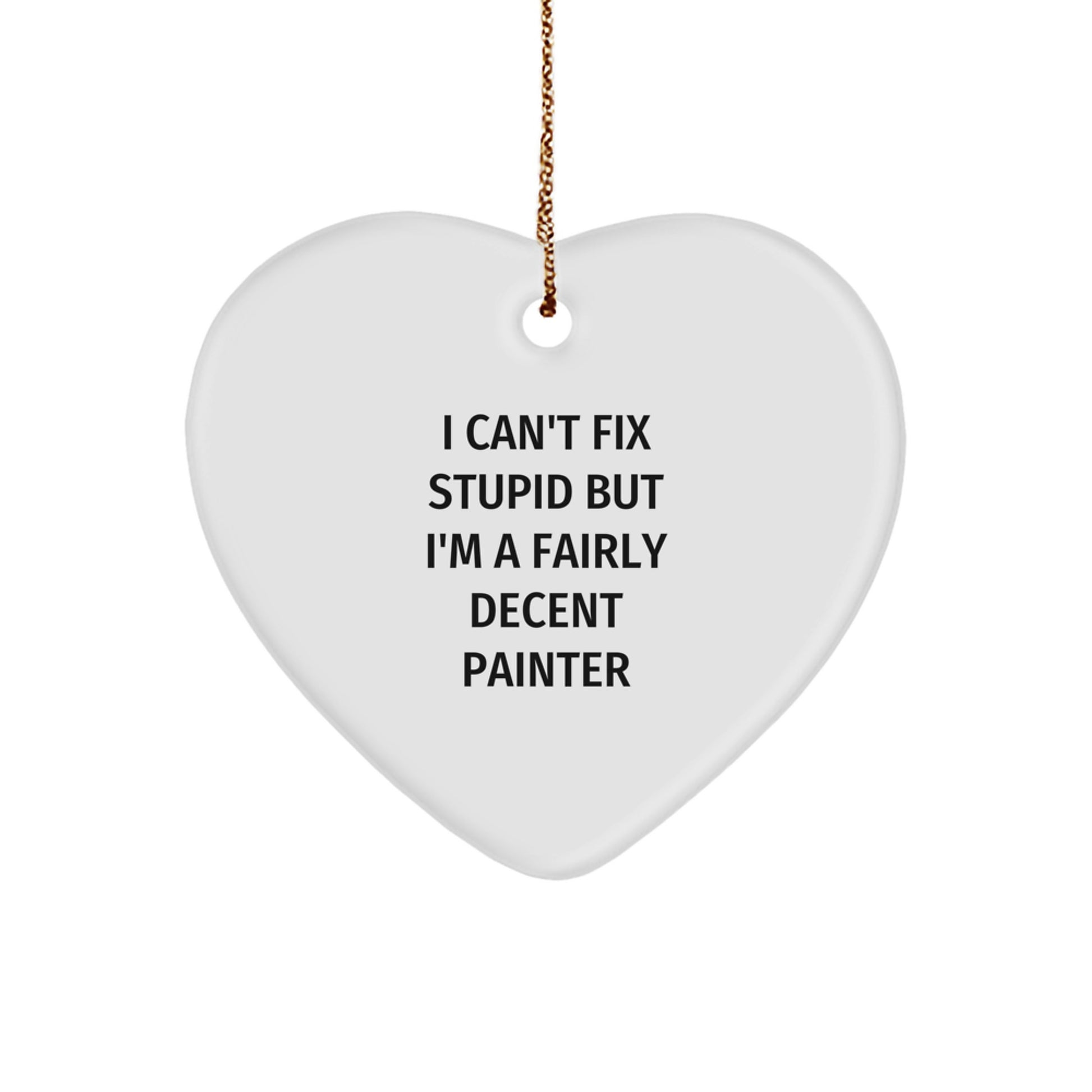 Painter Gifts from Friends - I Can't Fix Stupid But I'm A Fairly Decent Painter Heart Ornament, Funny Christmas Unique Gift for Painter, Heart-Shaped Ornament with Quote - Image 1