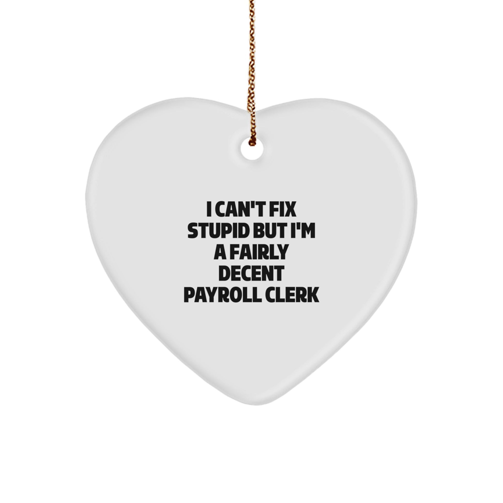 Funny Payroll Clerk Gifts, I Can't Fix Stupid But I'm A Fairly Decent Payroll Clerk Heart Ornament, Christmas Unique Gifts from Friends to Payroll Clerks - Image 1