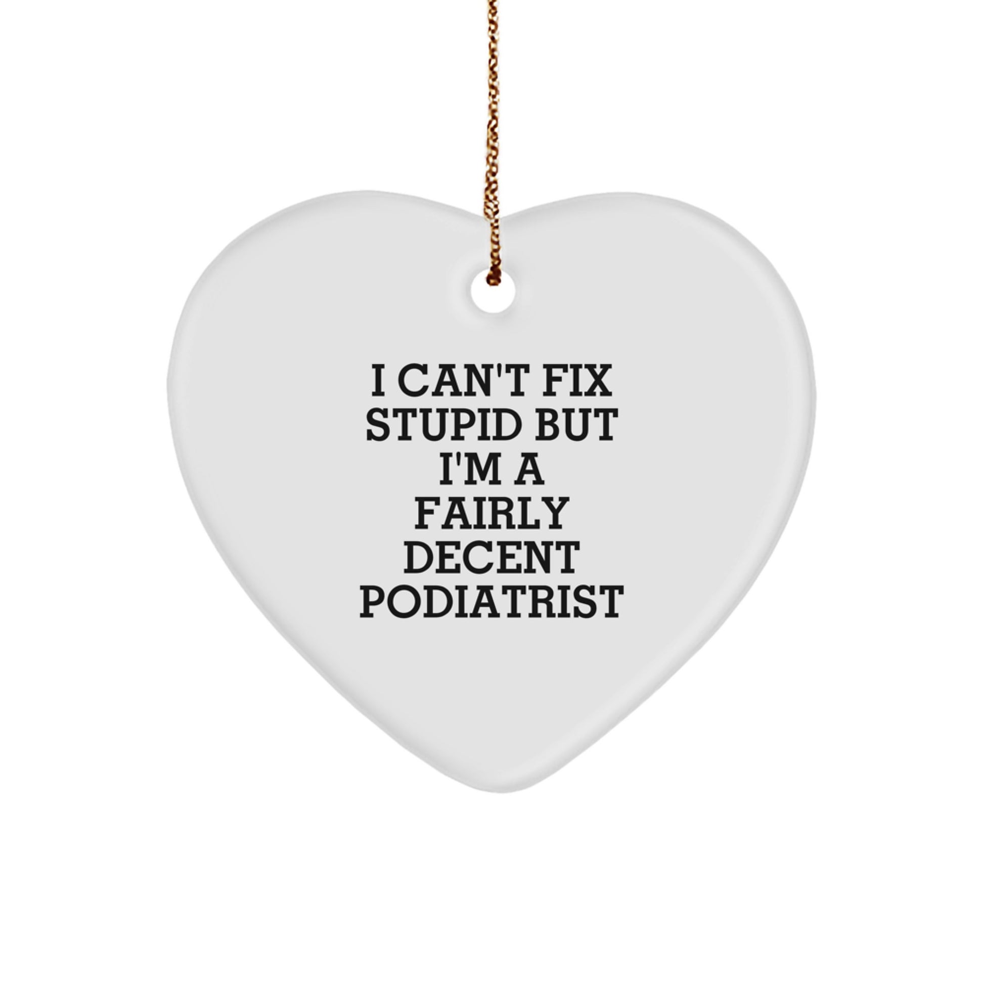 Funny Podiatrist Gifts from Friends for Christmas - Heart Ornament with 'I Can't Fix Stupid But I'm A Fairly Decent Podiatrist' Quote - Image 1