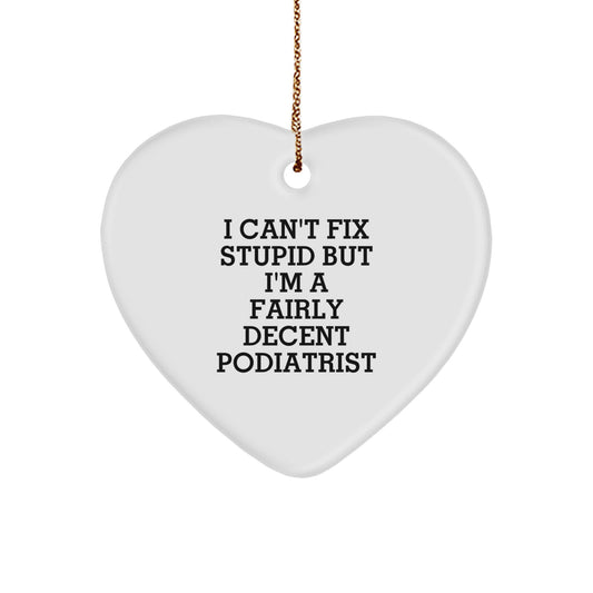 Funny Podiatrist Gifts from Friends for Christmas - Heart Ornament with 'I Can't Fix Stupid But I'm A Fairly Decent Podiatrist' Quote - Image 1