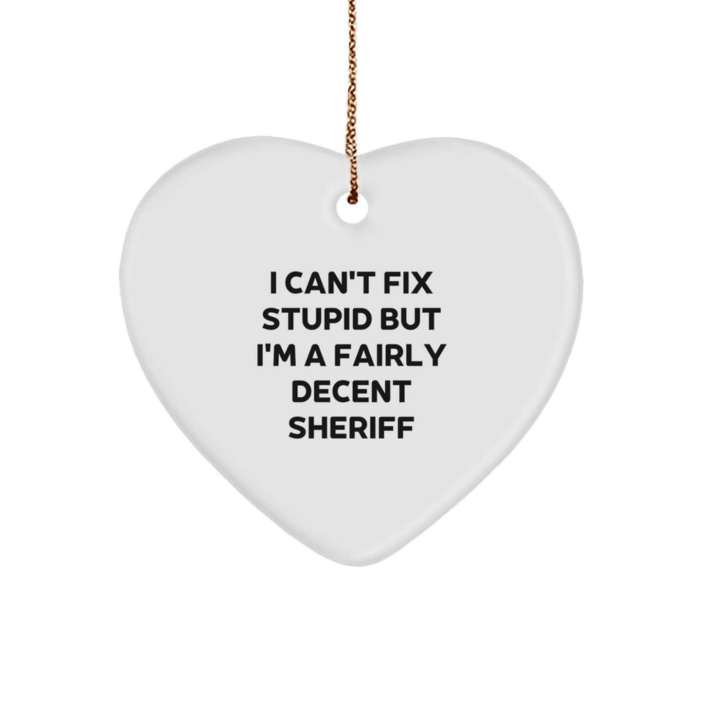Funny Sheriff Heart Ornament, Gifts from Men to Sheriff Friends, I Can't Fix Stupid But I'm A Fairly Decent Sheriff, Christmas Unique Sheriff Gifts - Image 1