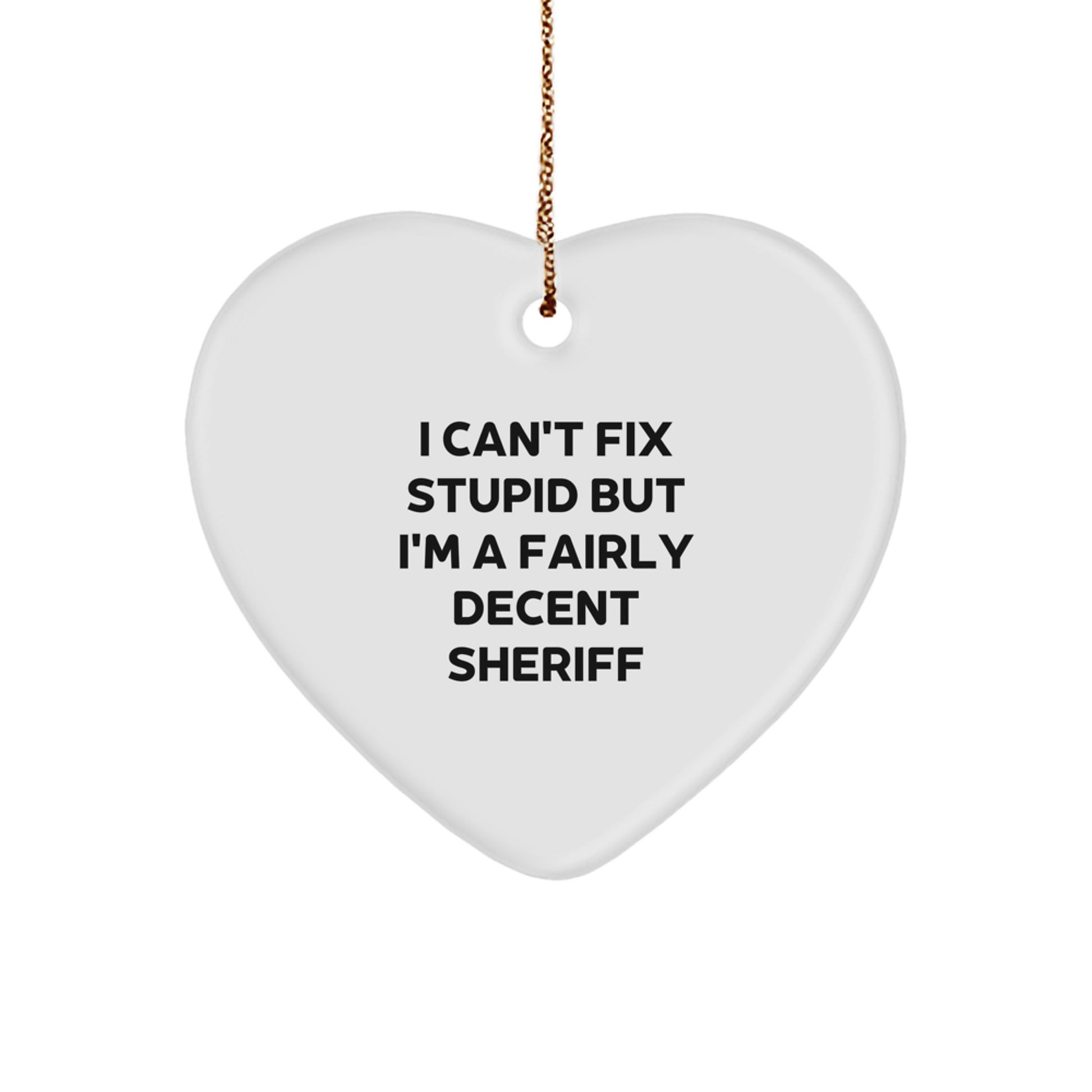 Funny Sheriff Heart Ornament, Gifts from Men to Sheriff Friends, I Can't Fix Stupid But I'm A Fairly Decent Sheriff, Christmas Unique Sheriff Gifts - Image 1