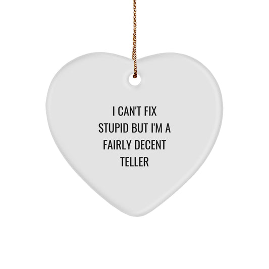 Funny Teller Gifts, Heart Ornament from Friends, Christmas Unique Presents for Teller, I Can't Fix Stupid But I'm A Fairly Decent Teller - Image 1