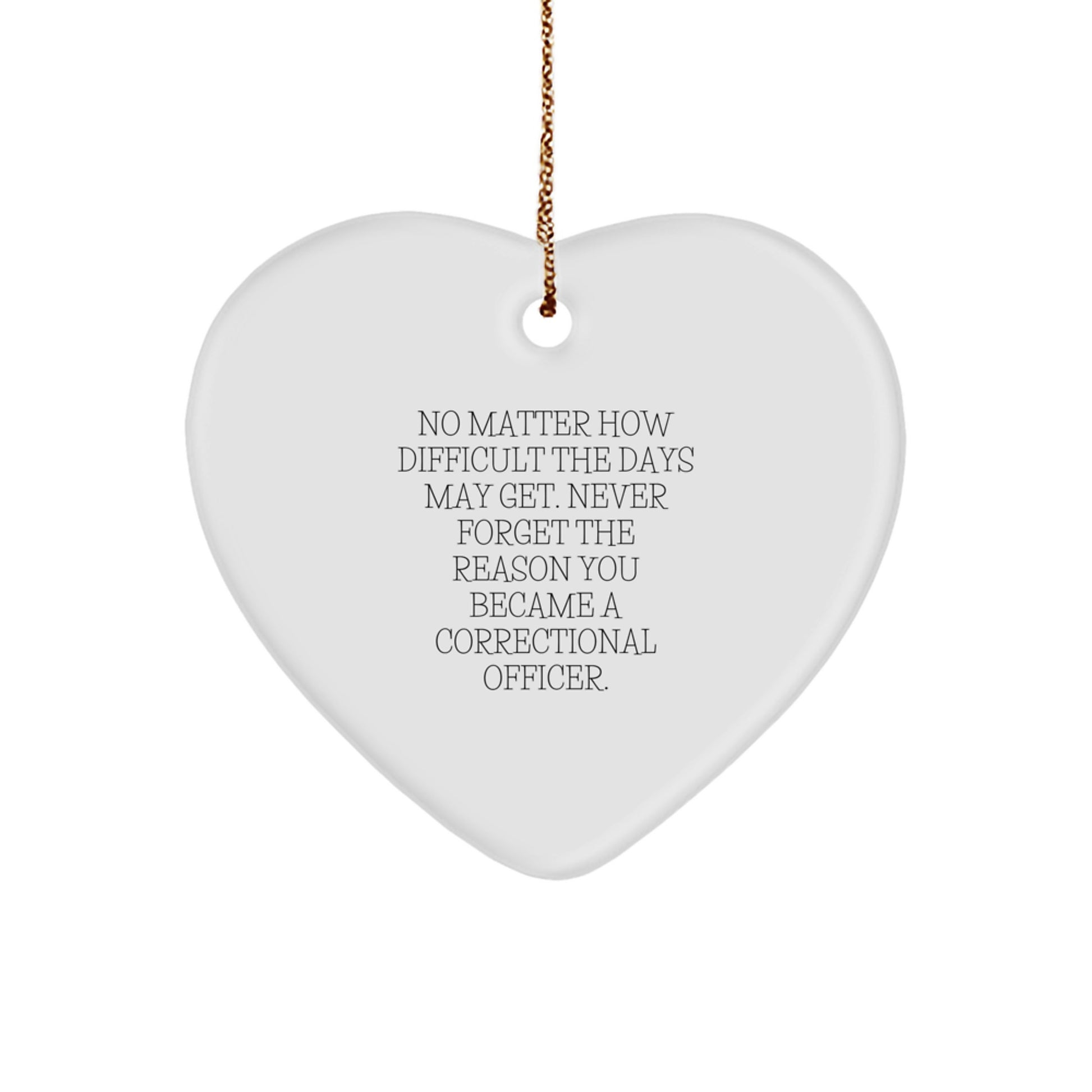 Inspirational Correctional Officer Gifts, Heart Ornament for Christmas, 'No Matter How Difficult The Days May Get' Quote, Gifts from Men to Women, Correctional Officer - Image 1