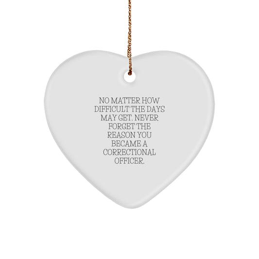 Inspirational Correctional Officer Gifts, Heart Ornament for Christmas, 'No Matter How Difficult The Days May Get' Quote, Gifts from Men to Women, Correctional Officer - Image 1