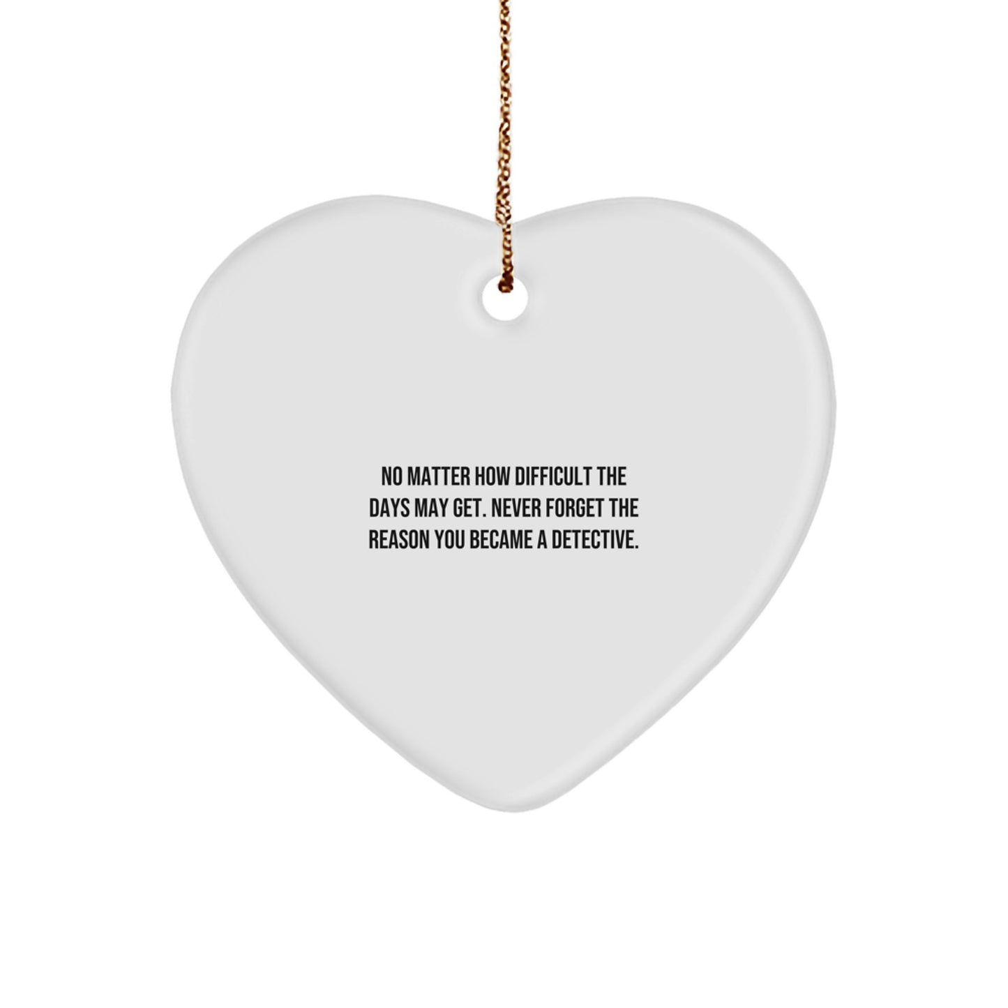 Detective Heart Ornament, No Matter How Difficult The Days May Get. Funny Inspirational Gift from Family to Friends, Christmas Unique Gifts for Men - Image 1