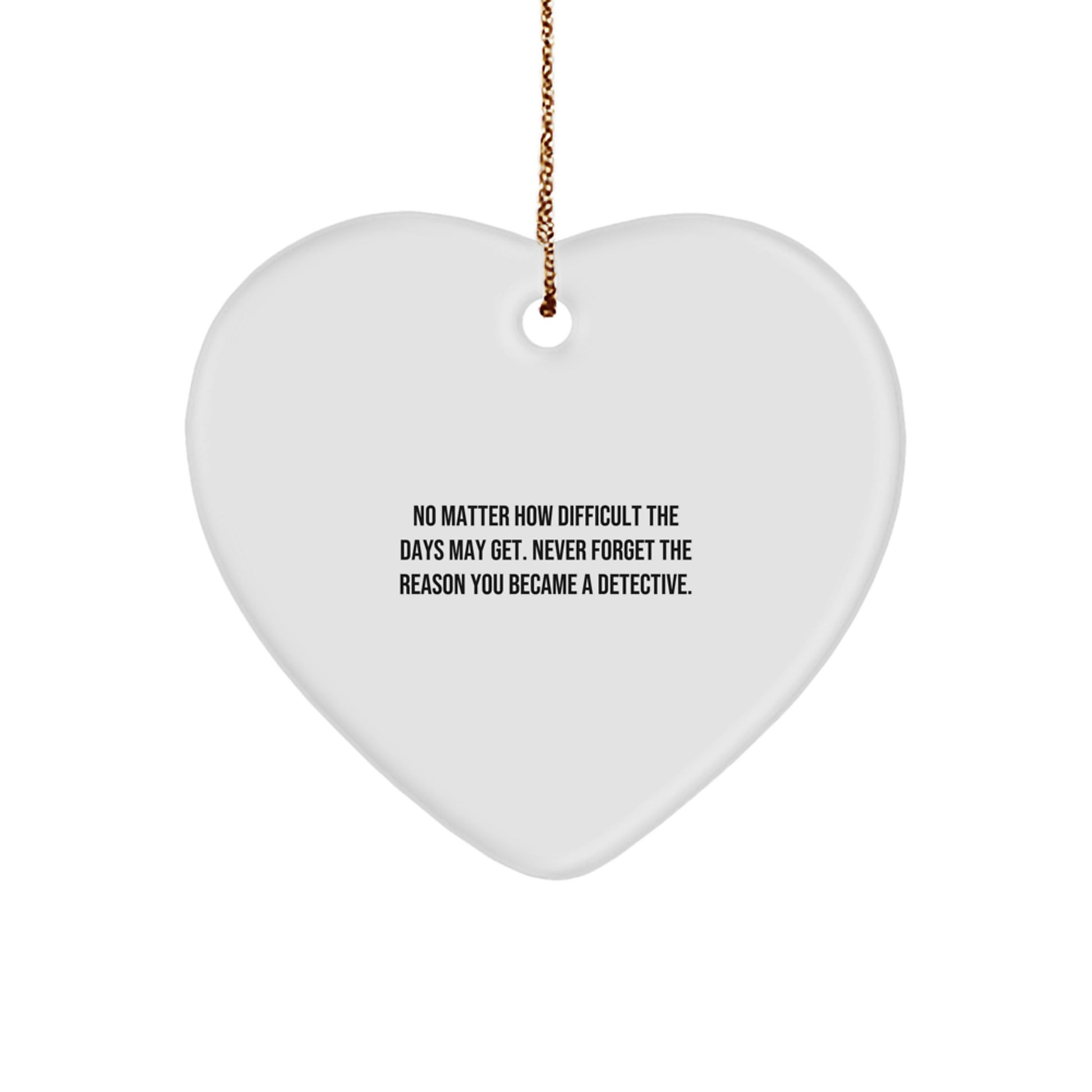 Detective Heart Ornament, No Matter How Difficult The Days May Get. Funny Inspirational Gift from Family to Friends, Christmas Unique Gifts for Men - Image 1