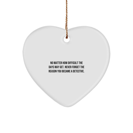 Detective Heart Ornament, No Matter How Difficult The Days May Get. Funny Inspirational Gift from Family to Friends, Christmas Unique Gifts for Men - Image 1