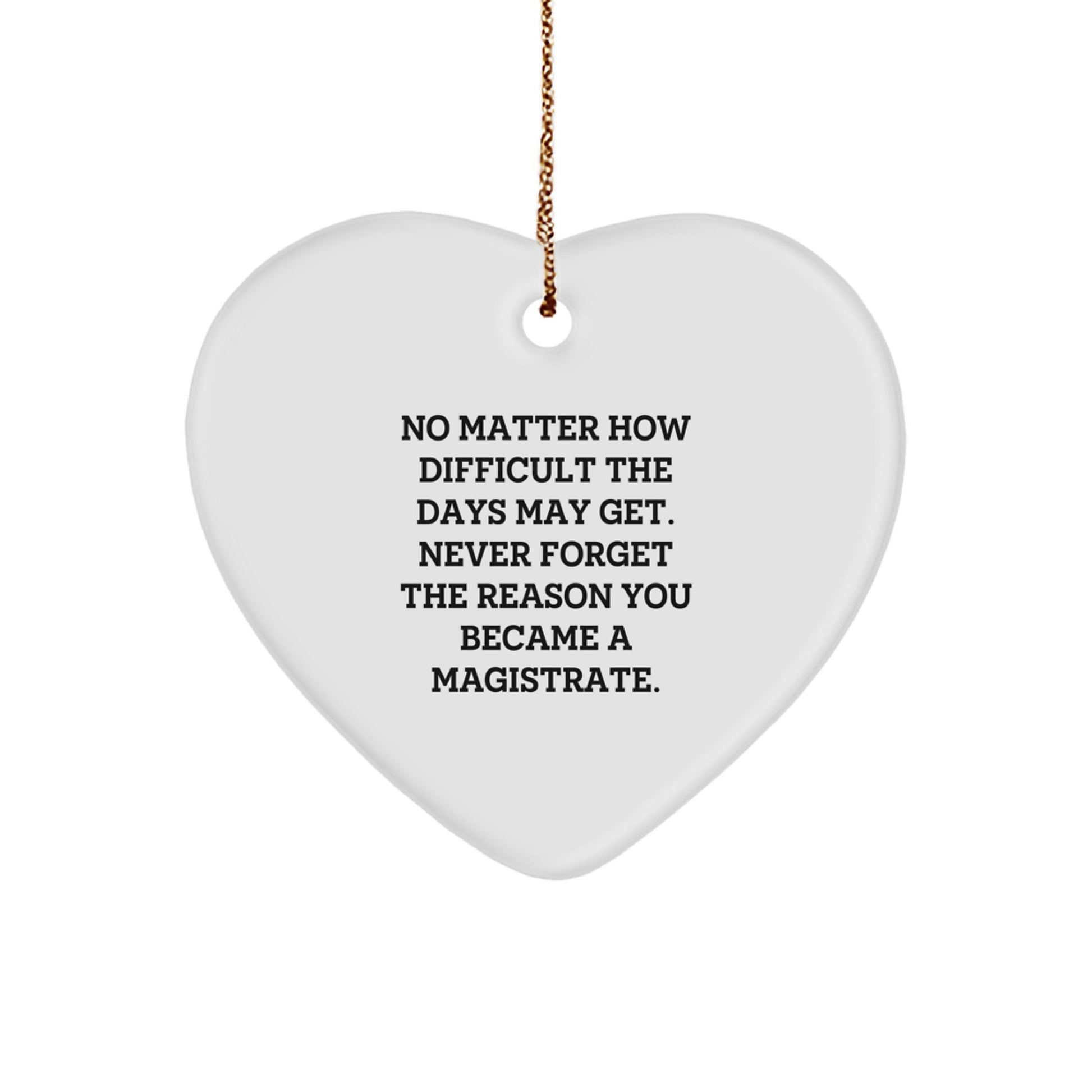 Magistrate Heart Ornament Gifts from Friends for Christmas - Inspirational Quote, 'No Matter How Difficult The Days May Get. Never Forget The Reason You Became A Magistrate.' - Image 1