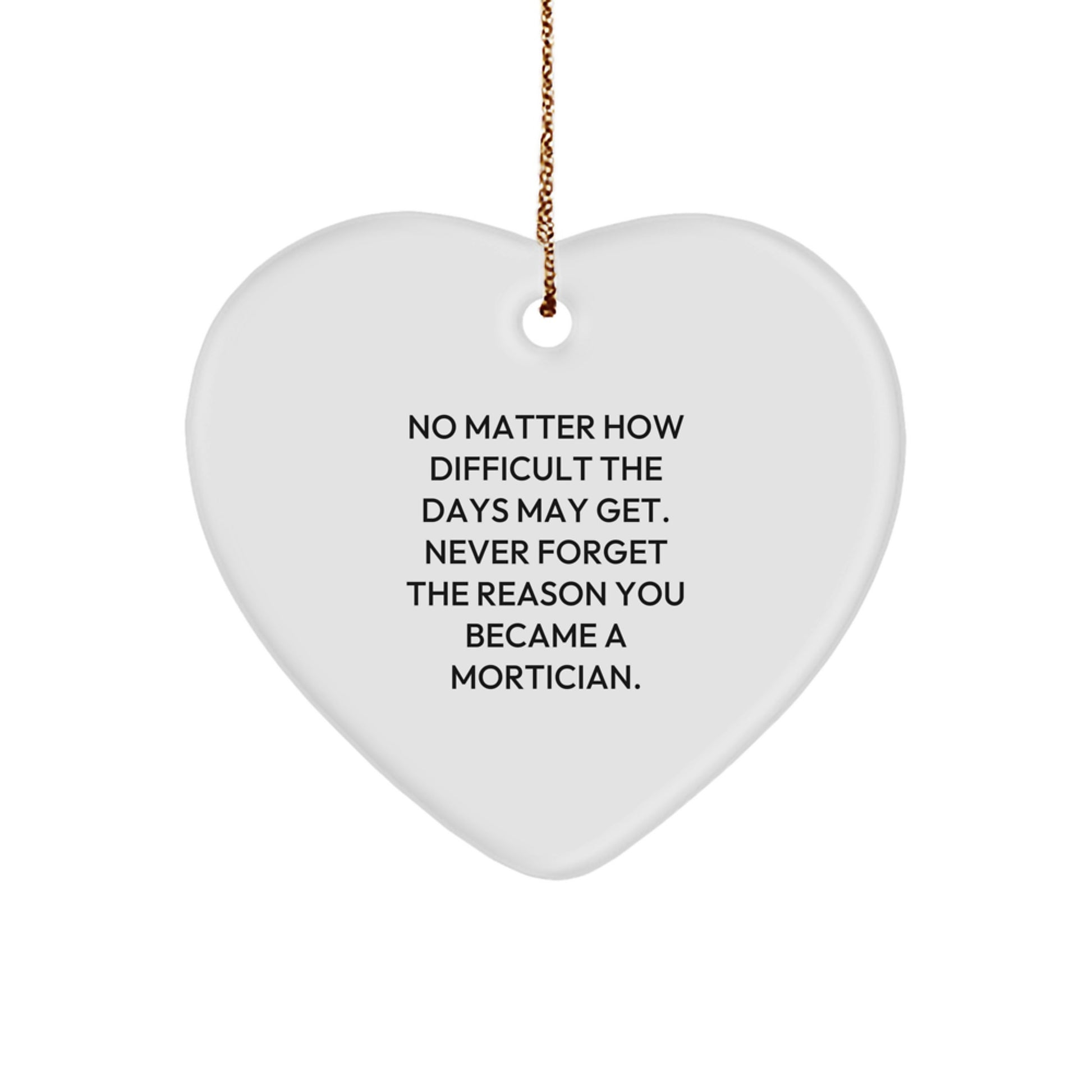 Mortician Gifts from Friends: Inspirational Heart Ornament for Christmas, 'No Matter How Difficult The Days May Get...' - Image 1