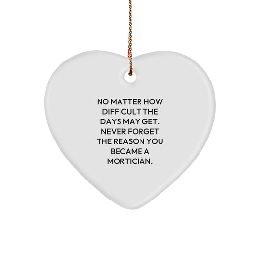 Mortician Gifts from Friends: Inspirational Heart Ornament for Christmas, 'No Matter How Difficult The Days May Get...' - Image 1