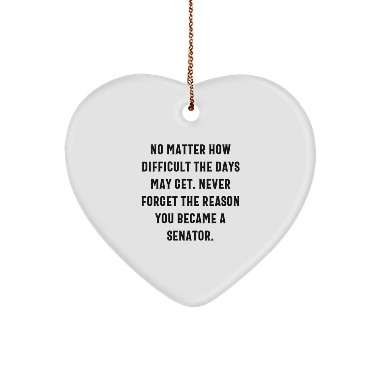 Senator Heart Ornament Inspirational Gift for Men or Women, Never Forget The Reason You Became A Senator, Christmas Unique Gifts from Friends - Image 1