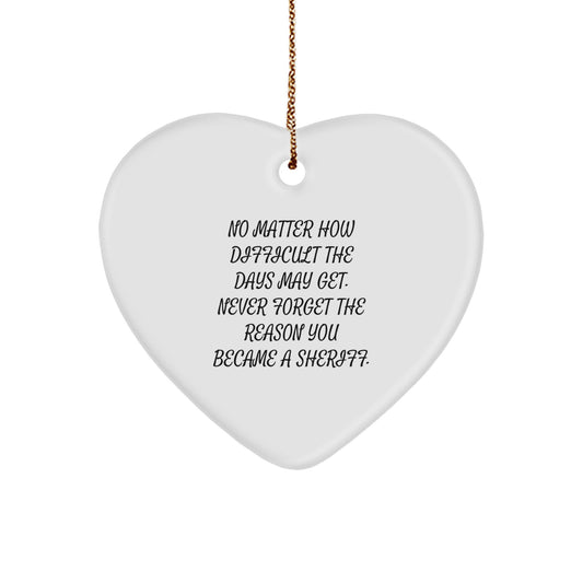 Inspirational Sheriff Heart Ornament Gifts from Friends for Christmas - 'No Matter How Difficult The Days May Get. Never Forget The Reason You Became A Sheriff.' - Image 1