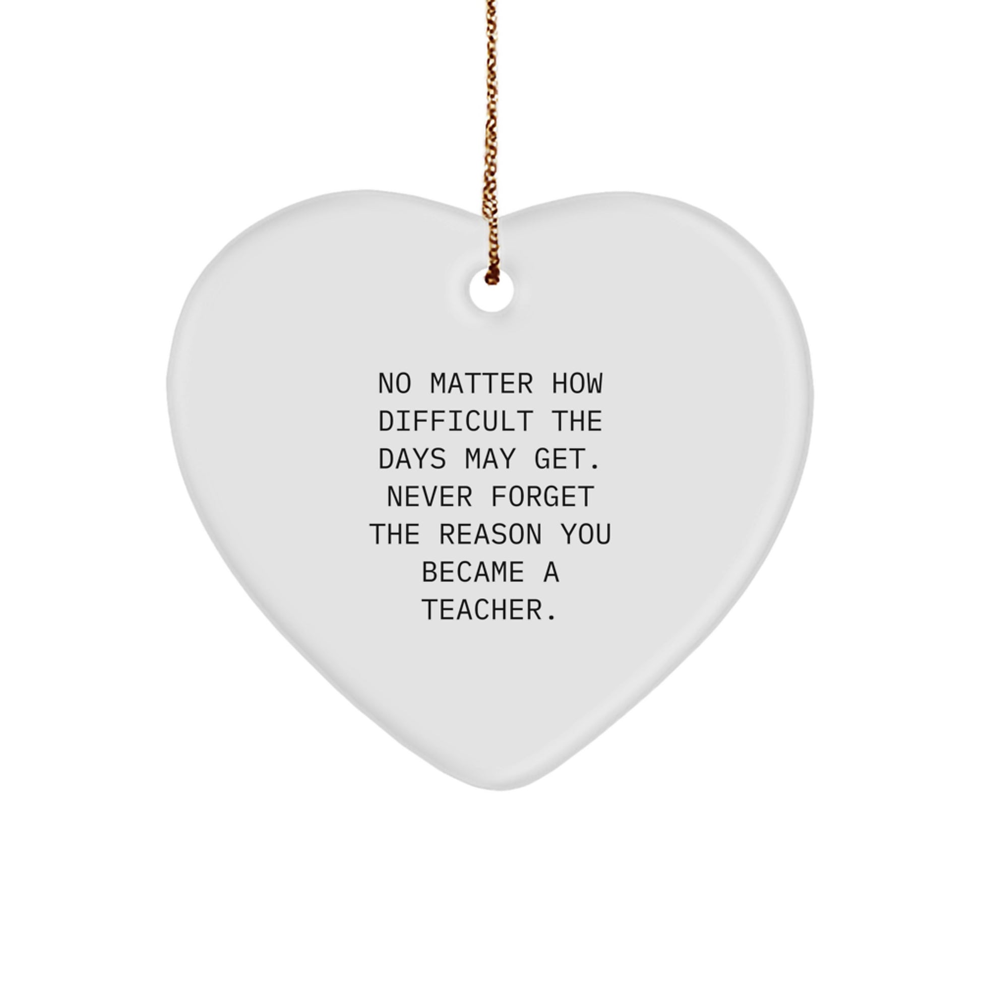 Teacher Heart Ornament, Gifts from Men to Inspire Their Reason, 'No Matter How Difficult the Days May Get', 2.75" Tall, MDF, Sublimation, Christmas Unique Gifts for Teacher - Image 1