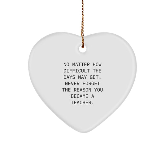 Teacher Heart Ornament, Gifts from Men to Inspire Their Reason, 'No Matter How Difficult the Days May Get', 2.75" Tall, MDF, Sublimation, Christmas Unique Gifts for Teacher - Image 1