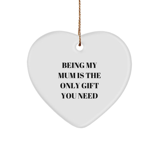 Mum Gift Ideas, Heart Ornament, Funny Quote, 'Being My Mum Is The Only Gift You Need', Gifts from Mom to Mum, Christmas Unique Gifts - Image 1