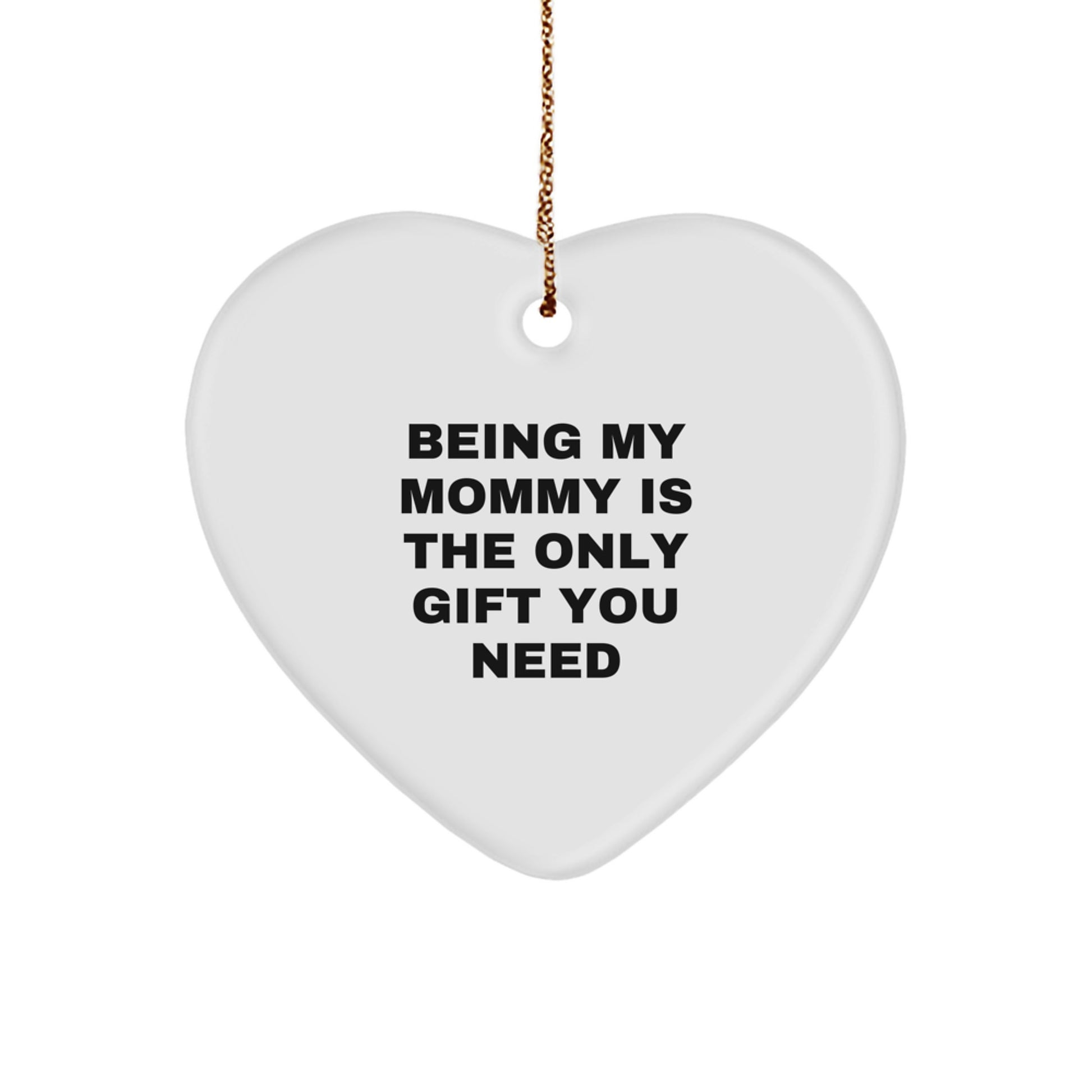 Mommy's Gift from Family - Heart Ornament with Funny Quote, Perfect for Christmas, 'Being My Mommy Is The Only Gift You Need' - Image 1
