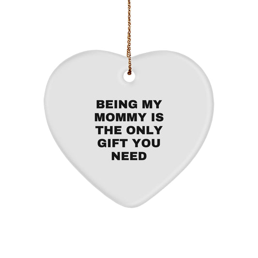 Mommy's Gift from Family - Heart Ornament with Funny Quote, Perfect for Christmas, 'Being My Mommy Is The Only Gift You Need' - Image 1