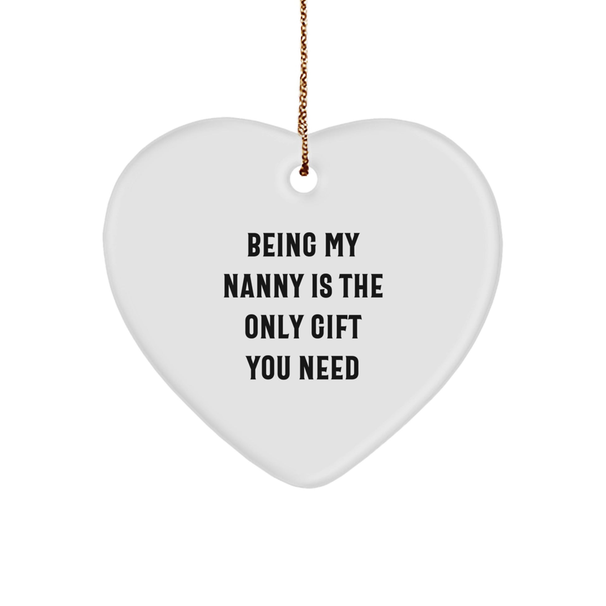 Funny Nanny Gifts from Family, Being My Nanny Is The Only Gift You Need, Heart Ornament for Nanny, Christmas Unique Gifts - Image 1